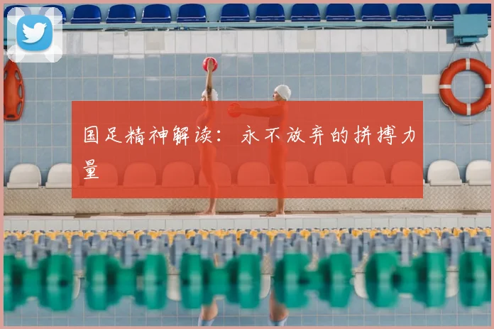 国足精神解读：永不放弃的拼搏力量
