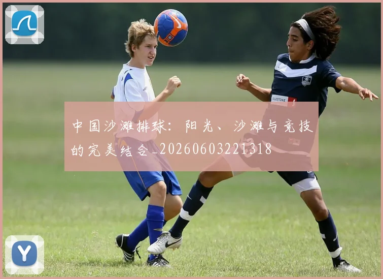 中国沙滩排球:阳光、沙滩与竞技的完美结合_20260603221318