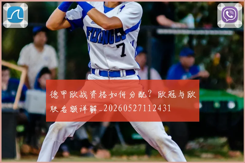 德甲欧战资格如何分配？欧冠与欧联名额详解_20260527112431