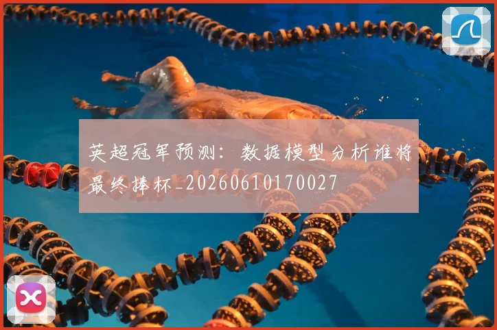 英超冠军预测：数据模型分析谁将最终捧杯_20260610170027