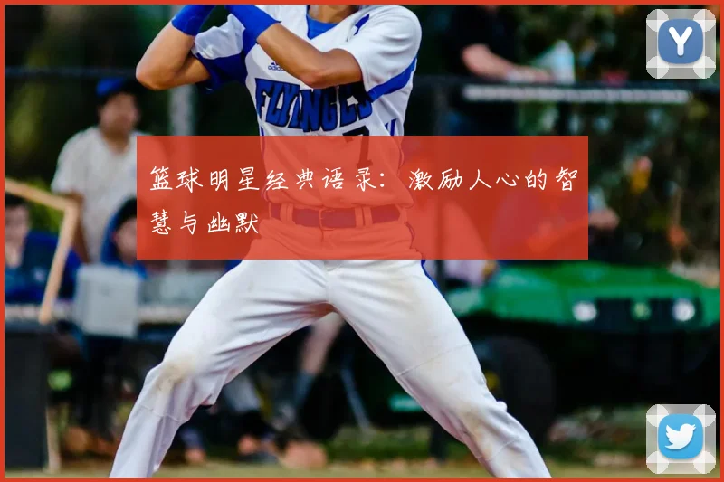 篮球明星经典语录:激励人心的智慧与幽默