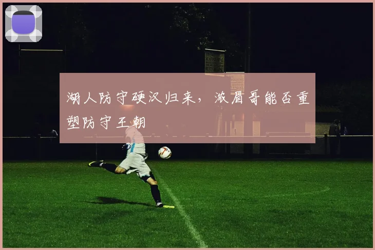 湖人防守硬汉归来，浓眉哥能否重塑防守王朝