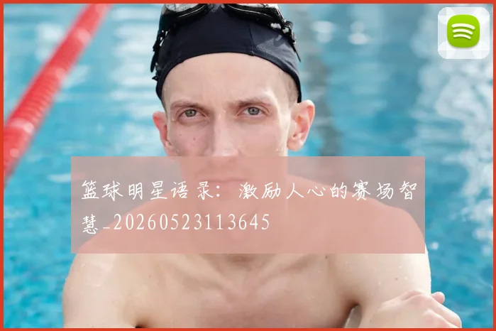 篮球明星语录:激励人心的赛场智慧_20260523113645