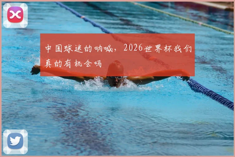 中国球迷的呐喊,2026世界杯我们真的有机会吗