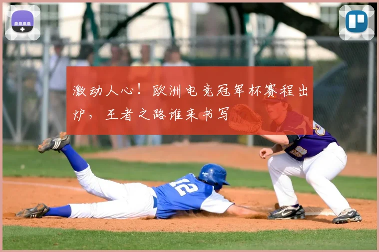 激动人心!欧洲电竞冠军杯赛程出炉,王者之路谁来书写